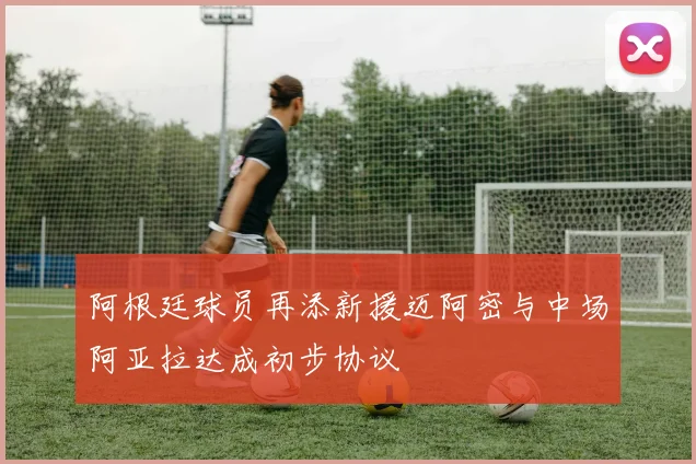 阿根廷球员再添新援迈阿密与中场阿亚拉达成初步协议