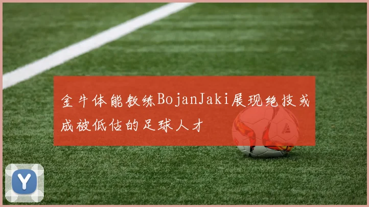 金牛体能教练BojanJaki展现绝技或成被低估的足球人才