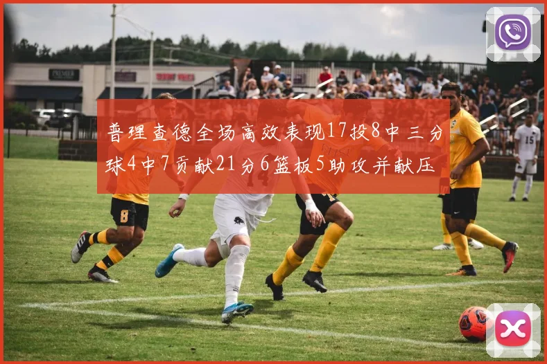 普理查德全场高效表现17投8中三分球4中7贡献21分6篮板5助攻并献压哨三分