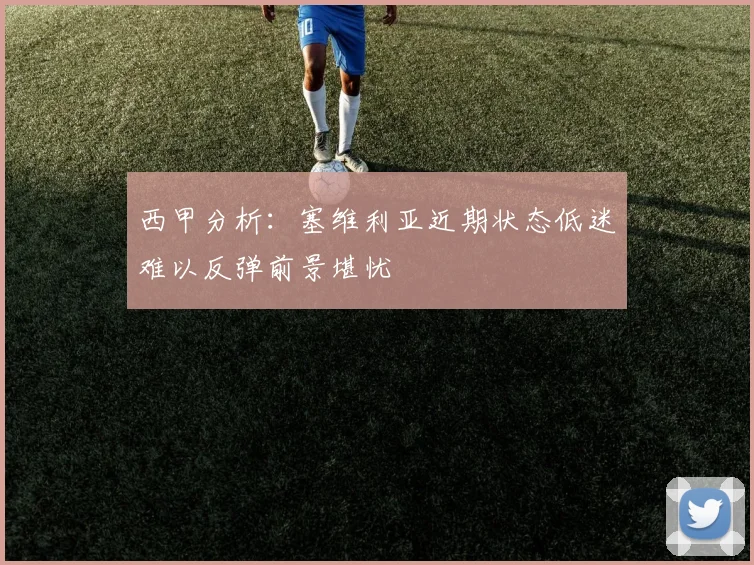 西甲分析：塞维利亚近期状态低迷难以反弹前景堪忧